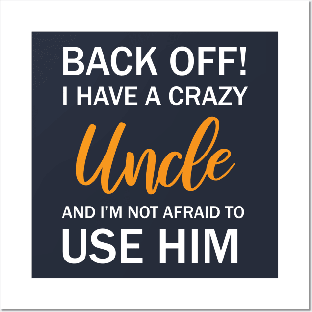 Back Off I Have A Crazy Uncle And I’m Not Afraid To Use Him Wall Art by printalpha-art